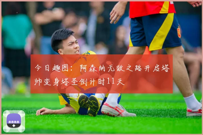 今日趣图：阿森纳无敌之路开启塔帅变身塔圣倒计时11天
